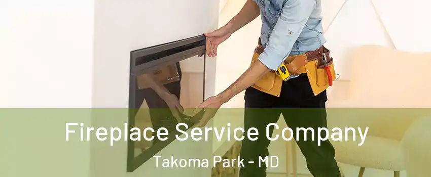 Fireplace Service Company Takoma Park - MD