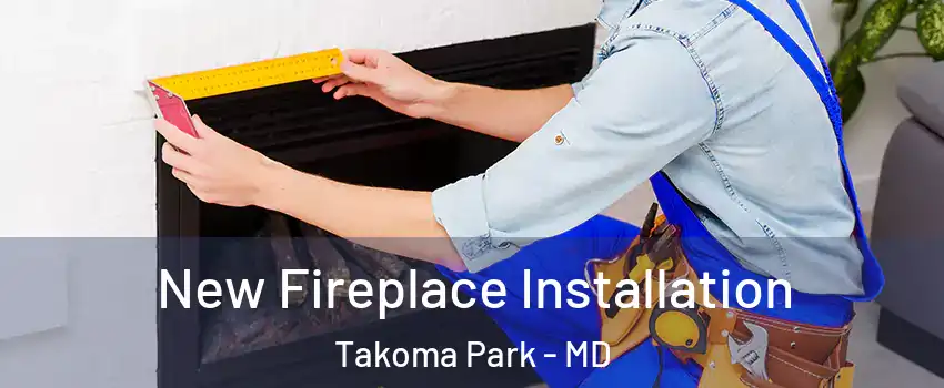  New Fireplace Installation Takoma Park - MD